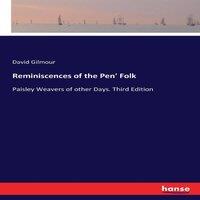 David Gilmour Reminiscences of the Pen' Folk:Paisley Weavers of other Days