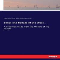 Sabine Baring-Gould Songs & Ballads of the West:A Collection made from the Mouths of