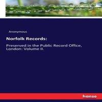 Anonymous Norfolk Records::Preserved in the Public Record Office, London: