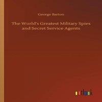George Barton The World's Greatest Military Spies & Secret Service Agents