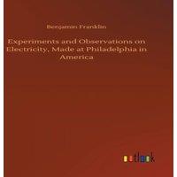 Benjamin Franklin Experiments & Observations on Electricity, Made at Philadelphia