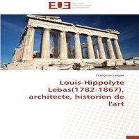 TBD Louis-hippolyte lebas(1782-1867), architecte, historien de l'art