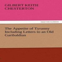 G. K. Chesterton The Appetite of Tyranny Including Letters to an Old Garibaldian