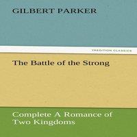 Gilbert Parker The Battle of the Strong - Complete a Romance of Two Kingdoms