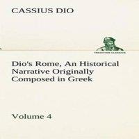 Cassius Dio Dio's Rome, Volume 4 An Historical Narrative Originally Composed