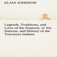 Elias Johnson Legends, Traditions, & Laws of the Iroquois, or Six Nations, and in White