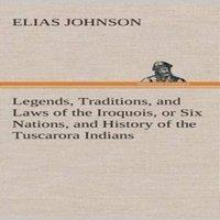 Elias Johnson Legends, Traditions, & Laws of the Iroquois, or Six Nations, and