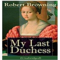 Robert Browning My Last Duchess (Unabridged): Dramatic Lyrics from one of the most