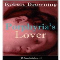 Robert Browning Porphyria's Lover (Unabridged): A Psychological Poem from one of