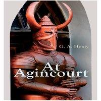 G. A. Henty At Agincourt: Historical Novel - The Battle of Agincourt: A Tale