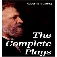 Robert Browning The Complete Plays: Paracelsus, Stafford, Herakles, The Agamemnon