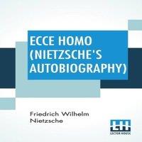 Friedrich Wilhelm Nietzsche Ecce Homo (Nietzsche's Autobiography): Translated By Anthony M