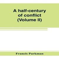 Francis Parkman A half-century of conflict : France & England in North America