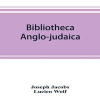 Joseph Jacobs Bibliotheca anglo-judaica. A bibliographical guide to Anglo-Jewish