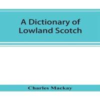 Charles Mackay A dictionary of Lowland Scotch, with an introductory chapter on