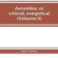 James Henry AEneidea, or critical, exegetical, & aesthetical remarks on the