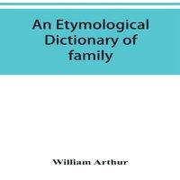 William Arthur An etymological dictionary of family & Christian names : with an