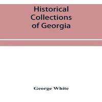 George White Historical collections of Georgia : containing the most