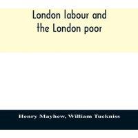 Henry Mayhew London labour & the London poor; a cyclopaedia of the condition