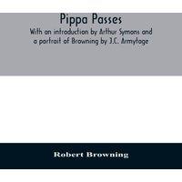 Robert Browning Pippa passes. With an introduction by Arthur Symons & a portrait
