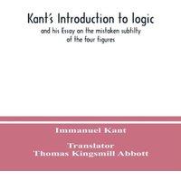 Immanuel Kant Kant's Introduction to logic : & his Essay on the mistaken