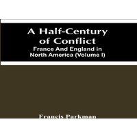 Francis Parkman A Half-Century Of Conflict. France & England In North America
