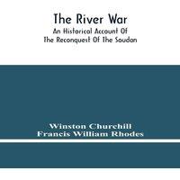 Winston Churchill The River War : An Historical Account Of The Reconquest Of The