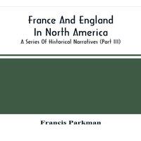Francis Parkman France & England In North America; A Series Of Historical