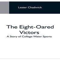 Lester Chadwick The Eight-Oared Victors; A Story Of College Water Sports Paperback