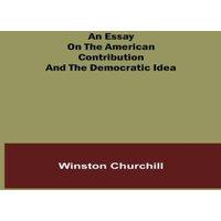 Winston Churchill An Essay On The American Contribution & The Democratic Idea