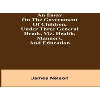 James Nelson An Essay On The Government Of Children, Under Three General Heads