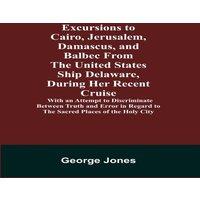 George Jones Excursions to Cairo, Jerusalem, Damascus, & Balbec From the