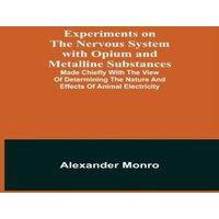 Alexander Monro Experiments on the Nervous System with Opium & Metalline