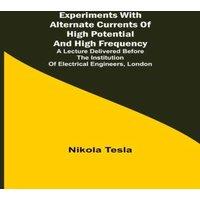 Nikola Tesla Experiments with Alternate Currents of High Potential & High