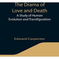 Edward Carpenter The Drama of Love & Death: A Study of Human Evolution and