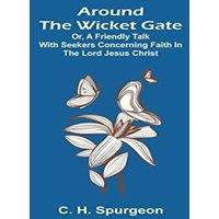 C. H. Spurgeon Around the Wicket Gate; or, a friendly talk with seekers