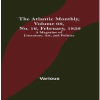 Various The Atlantic Monthly, Volume 03, No. 16, February, 1859 ; A