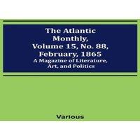 Various The Atlantic Monthly, Volume 15, No. 88, February, 1865; A