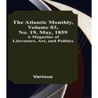 Various The Atlantic Monthly, Volume 03, No. 19, May, 1859 ; A Magazine of