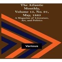 Various The Atlantic Monthly, Volume 15, No. 91, May, 1865; A Magazine of