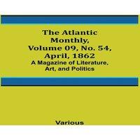 Various The Atlantic Monthly, Volume 09, No. 54, April, 1862; A Magazine