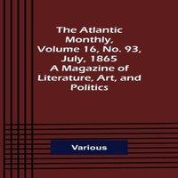 Various The Atlantic Monthly, Volume 16, No. 93, July, 1865; A Magazine of