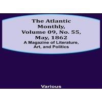 Various The Atlantic Monthly, Volume 09, No. 55, May, 1862; A Magazine of