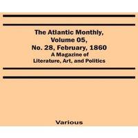 Various The Atlantic Monthly, Volume 05, No. 28, February, 1860 ; A