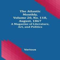 Various The Atlantic Monthly, Volume 20, No. 118, August, 1867; A Magazine