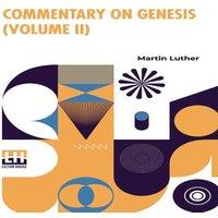 Martin Luther Commentary On Genesis (Volume II): Luther On Sin & The Flood