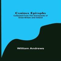 William Andrews Curious Epitaphs; Collected from the Graveyards of Great Britain