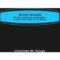 Charlotte M. Yonge Grisly Grisell; Or, The Laidly Lady of Whitburn: A Tale of the