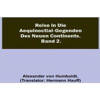 Alexander von Humboldt Reise in die Aequinoctial-Gegenden des neuen Continents. Band 2