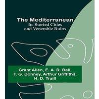 Grant Allen The Mediterranean: Its Storied Cities & Venerable Ruins